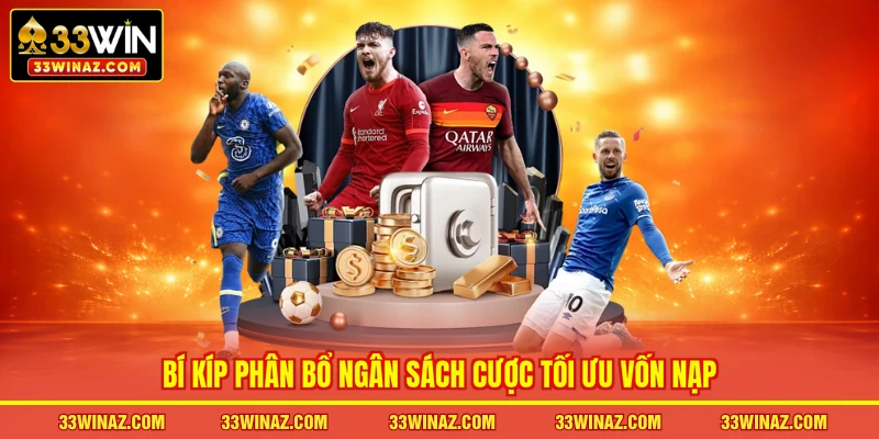 Bí kíp phân bổ ngân sách cược tối ưu vốn nạp