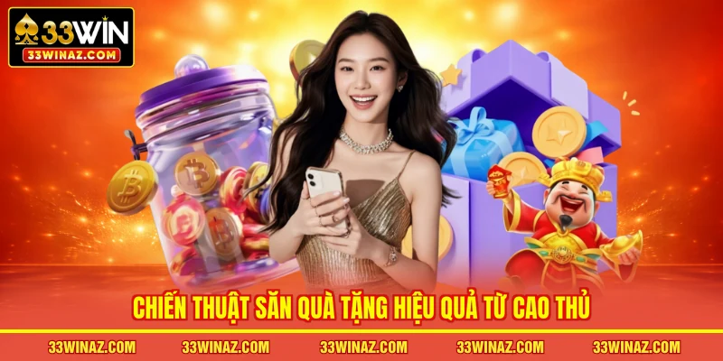 Chiến thuật săn quà tặng hiệu quả từ cao thủ