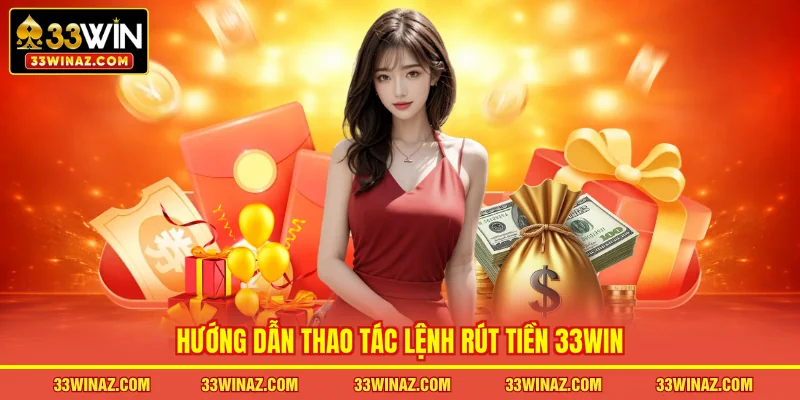 Hướng dẫn thao tác lệnh rút tiền 33WIN