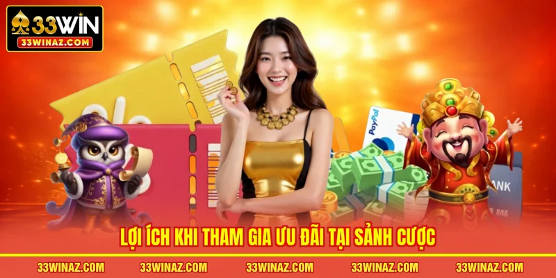 Lợi ích khi tham gia ưu đãi tại sảnh cược
