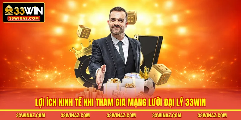 Lợi ích kinh tế khi tham gia mạng lưới đại lý 33WIN