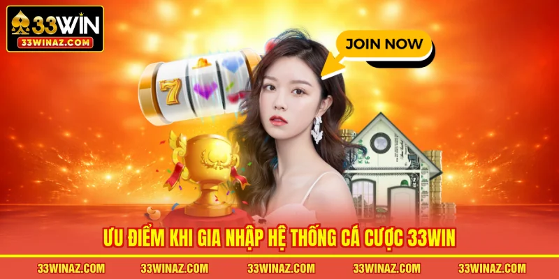 Ưu điểm khi gia nhập hệ thống cá cược 33WIN